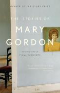 The Stories of Mary Gordon di Mary Gordon edito da ANCHOR