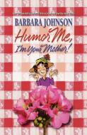 Humor Me, I'm Your Mother! di Barbara Johnson edito da Thomas Nelson Publishers
