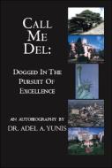 Call Me Del: Dogged in the Pursuit of Excellence di Adel A. Yunis edito da TRAFFORD PUB