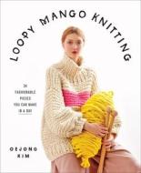 Loopy Mango Knitting:34 Fashionable Pieces You Can Make in a Day di Loopy Mango edito da Abrams