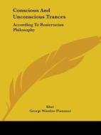 Conscious and Unconscious Trances: According to Rosicrucian Philosophy di Khei, George Winslow Plummer edito da Kessinger Publishing