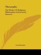 Theosophy: The Mother Of Religions, Philosophies And Esoteric Sciences di G. de Purucker edito da Kessinger Publishing, Llc