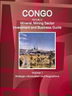 Congo Republic Mineral, Mining Sector Investment And Business Guide Volume 1 Strategic Information And Regulations di IBP USA edito da Ibp Usa