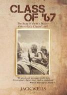 Class of 67: The Story of the 6th Marine Officer's Basic Class of 1967 di Jack Wells edito da Createspace