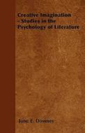 Creative Imagination - Studies in the Psychology of Literature di June E. Downey edito da Ehrsam Press
