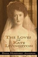 The Loves of Kate Livingston di Diana Humphrey Johnson edito da Createspace