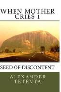 When Mother Cries 1: Seed of Discontent di Alexander Tetenta edito da Createspace Independent Publishing Platform
