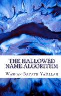 The Hallowed Name Algorithm di Washan Bayath Yaallah edito da Createspace