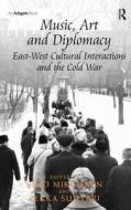 Music, Art and Diplomacy: East-West Cultural Interactions and the Cold War di Simo Mikkonen, Suutari Pekka edito da Taylor & Francis Ltd