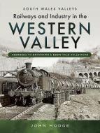 Railways and Industry in the Western Valley di John Hodge edito da Pen & Sword Books Ltd