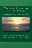 Twelve Steps to Inner Peace (B&w): With Empowering Spiritual Tools di Premlatha Rajkumar, Sheryl Lynn Christian edito da Createspace