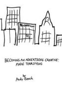 Becoming an Advertising Creative: Made Terrifying di Andy Beach edito da Createspace