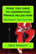 King You Have to Understand Prince Rules Now: Rulership and Control di King Dan Edward Knight Sr edito da Createspace