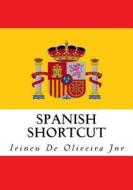Spanish Shortcut: Transfer Your Knowledge from English and Speak Instant Spanish! di Irineu De Oliveira Jnr edito da Createspace
