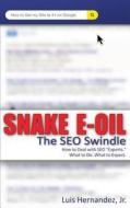 Snake E-Oil: The Seo Swindle di Luis a. Hernandez Jr edito da Createspace