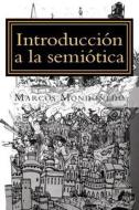 Introduccion a la Semiotica: Modelo de Analisis de Los Discursos de La Cultura di Marcos Mondonedo edito da Createspace