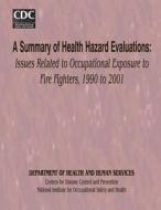 A Summary of Health Hazard Evaluations: Issues Related to Occupational Exposure to Fire Fighters, 1990 to 2001 di Department of Health and Human Services, Centers for Disease Cont And Prevention, National Institute Fo Safety and Health edito da Createspace