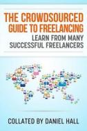 The Crowdsourced Guide to Freelancing: Learn from Many Successful Freelancers di MR Daniel J. Hall edito da Createspace