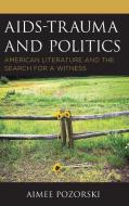 AIDS-Trauma and Politics di Aimee Pozorski edito da Lexington Books