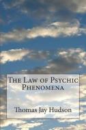 The Law of Psychic Phenomena di Thomas Jay Hudson edito da Createspace