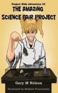 The Amazing Science Fair Project: Project Kids Adventures #3 di Gary M. Nelson Pmp edito da Createspace