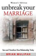 Unbreak Your Marriage: Save and Transform Your Relationship Today (Women's Edition) di Brian Mulipah edito da Createspace