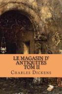 Le Magasin D' Antiquites: Tome II di M. Charles Dickens edito da Createspace