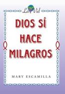 Dios Sí Hace Milagros di Mary Escamilla edito da PALIBRIO