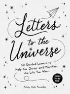Letters to the Universe: 50 Guided Letters to Help You Script and Manifest the Life You Want di Kelsey Aida Roualdes edito da ADAMS MEDIA
