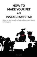 How to Make Your Pet an Instagram Star: A Step by Step Formula to Help Make Your Pet Famous on Instagram. di Drew Turner edito da Createspace