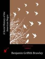 A Social History of the American Negro di Benjamin Griffith Brawley edito da Createspace