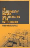 The Development Of Minimum Wage Legislation In The United Kingdom di Robert Hargreaves edito da Austin Macauley Publishers