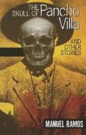 The Skull of Pancho Villa and Other Stories di Manuel Ramos edito da ARTE PUBLICO PR