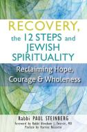 Recovery, the 12 Steps and Jewish Spirituality: Reclaiming Hope, Courage & Wholeness di Paul Steinberg edito da JEWISH LIGHTS PUB