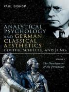Analytical Psychology and German Classical Aesthetics: Goethe, Schiller, and Jung, Volume 1 di Paul Bishop edito da Routledge