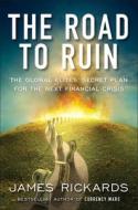 The Road to Ruin: The Global Elites' Secret Plan for the Next Financial Crisis di James Rickards edito da PORTFOLIO
