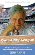 Out of My League: The Classic Hilarious Account of an Amateur's Ordeal in Professional Baseball di George Plimpton edito da Lyons Press