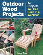 Outdoor Wood Projects: 24 Projects You Can Build in a Weekend di Steve Cory edito da Taunton Press Inc