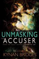 Unmasking the Accuser: How to Fight Satan's Favorite Lie di Kynan Bridges edito da WHITAKER HOUSE