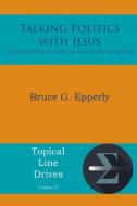 Talking Politics with Jesus di Bruce G Epperly edito da Energion Publications