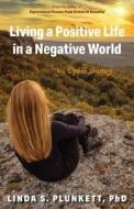 Living a Positive Life in a Negative World di Linda S. Plunkett edito da Gatekeeper Press