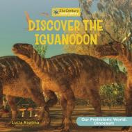 Discover the Iguanodon di Lucia Raatma edito da Cherry Lake Publishing