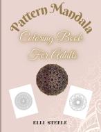 Pattern Mandala Coloring Book For Adults di Elli Steele edito da adrian ghita ile