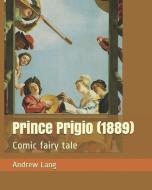 Prince Prigio (1889): Comic Fairy Tale di Andrew Lang edito da LIGHTNING SOURCE INC