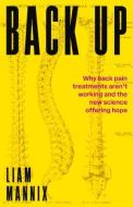 Back Up: Why Back Pain Treatments Aren't Working and the New Science Offering Hope di Liam Mannix edito da NEWSOUTH BOOKS