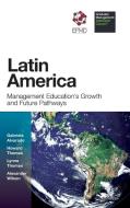 Latin America: Management Education's Growth and Future Pathways di Gabriela Alvarado, Howard Thomas, Lynne Thomas edito da EMERALD GROUP PUB