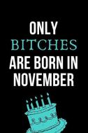 Only Bitches Are Born in November: Snarky Rude Birthday Journal Notebook: This Is a Blank, Lined Cheeky Diary That Makes di Cheeky Publishing edito da INDEPENDENTLY PUBLISHED