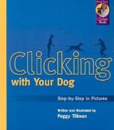 Clicking with Your Dog: Step-By-Step in Pictures di Peggy Tillman edito da SUNSHINE BOOKS INC
