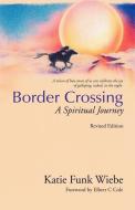 Border Crossing: A Spiritual Journey di Katie Funk Wiebe edito da CASCADIA PUB