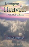 Glimpses of Heaven: A Biblical Study on Heaven di Cal Hunter edito da Star Publish